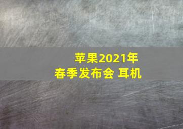 苹果2021年春季发布会 耳机